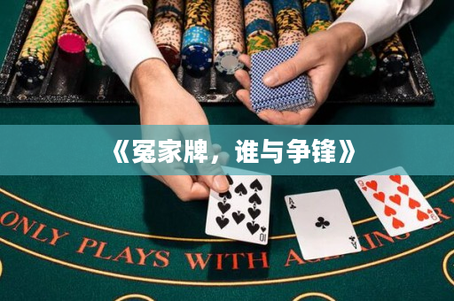 《冤家牌，誰與爭鋒》