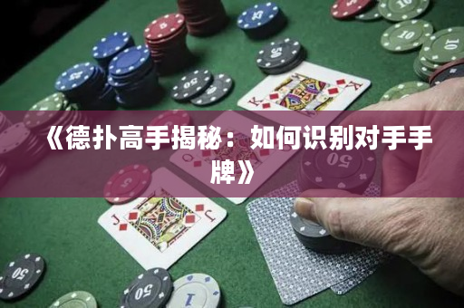 《德撲高手揭秘：如何識別對手手牌》