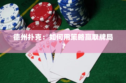 德州撲克：如何用策略贏取牌局？