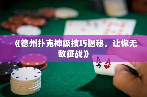 《德州撲克神級技巧揭秘，讓你無敵征戰》