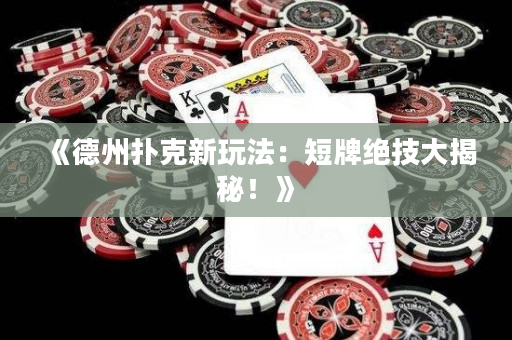 《德州撲克新玩法：短牌絕技大揭秘！》