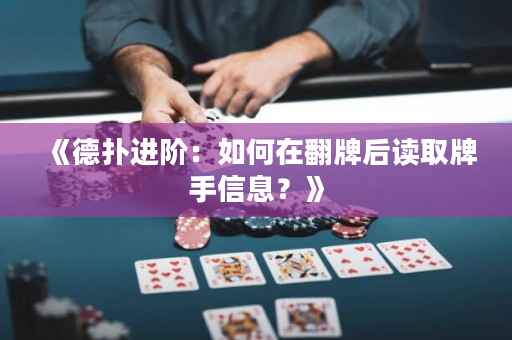 《德撲進階：如何在翻牌后讀取牌手信息？》