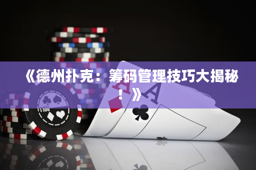 《德州撲克：籌碼管理技巧大揭秘！》
