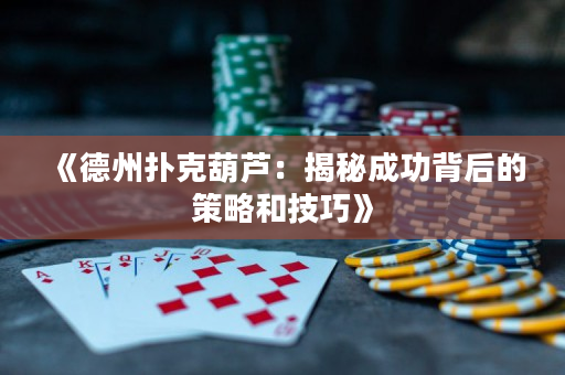 《德州撲克葫蘆：揭秘成功背后的策略和技巧》