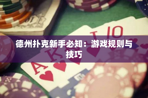 德州撲克新手必知：游戲規則與技巧