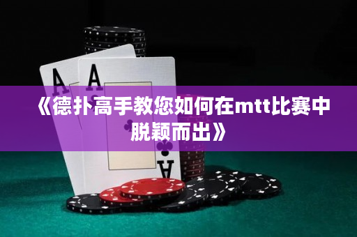 《德撲高手教您如何在mtt比賽中脫穎而出》
