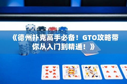 《德州撲克高手必備！GTO攻略帶你從入門到精通！》