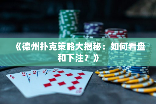 《德州撲克策略大揭秘：如何看盤和下注？》