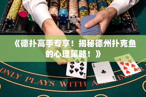 《德撲高手專享！揭秘德州撲克魚的心理策略！》