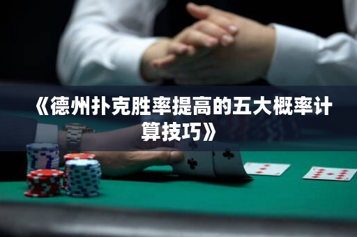 《德州撲克勝率提高的五大概率計算技巧》
