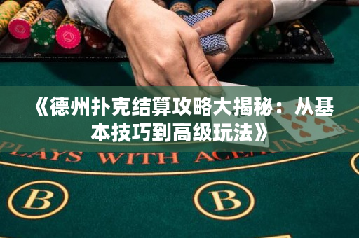 《德州撲克結算攻略大揭秘：從基本技巧到高級玩法》