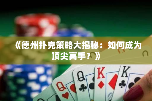 《德州撲克策略大揭秘：如何成為頂尖高手？》