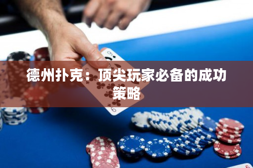 德州撲克：頂尖玩家必備的成功策略