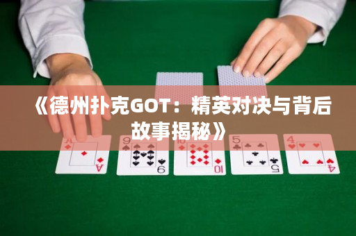 《德州撲克GOT：精英對決與背后故事揭秘》