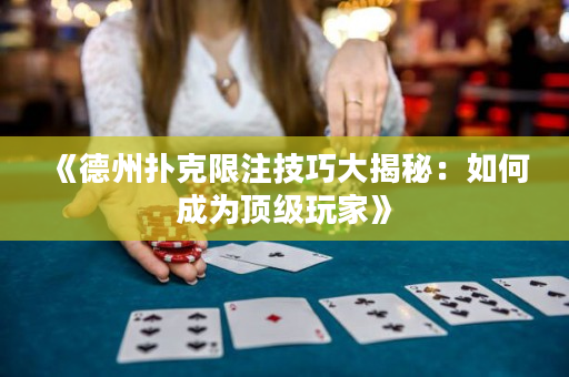 《德州撲克限注技巧大揭秘：如何成為頂級(jí)玩家》