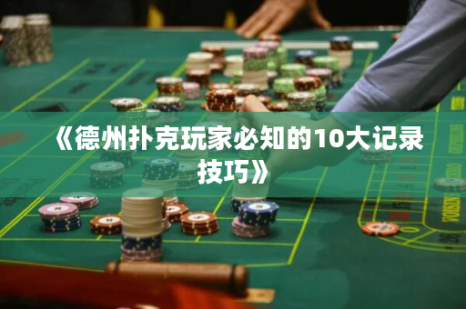 《德州撲克玩家必知的10大記錄技巧》
