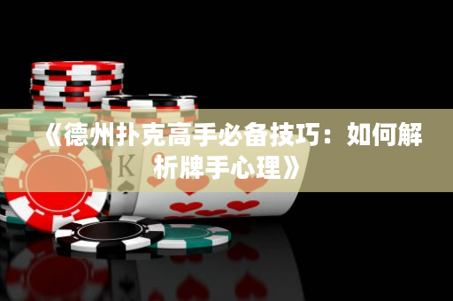 《德州撲克高手必備技巧：如何解析牌手心理》