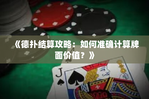 《德撲結算攻略：如何準確計算牌面價值？》