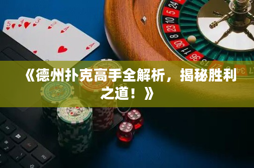 《德州撲克高手全解析，揭秘勝利之道！》