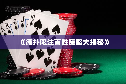 《德撲限注首勝策略大揭秘》