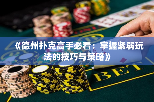 《德州撲克高手必看：掌握緊弱玩法的技巧與策略》