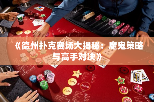 《德州撲克賽場大揭秘：魔鬼策略與高手對決》