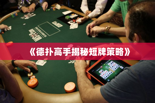 《德撲高手揭秘短牌策略》