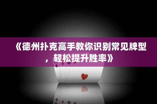《德州撲克高手教你識別常見牌型，輕松提升勝率》