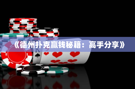 《德州撲克贏錢秘籍：高手分享》