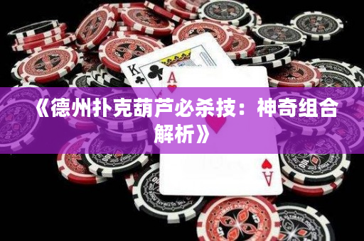 《德州撲克葫蘆必殺技：神奇組合解析》