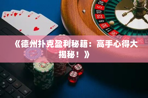 《德州撲克盈利秘籍：高手心得大揭秘！》