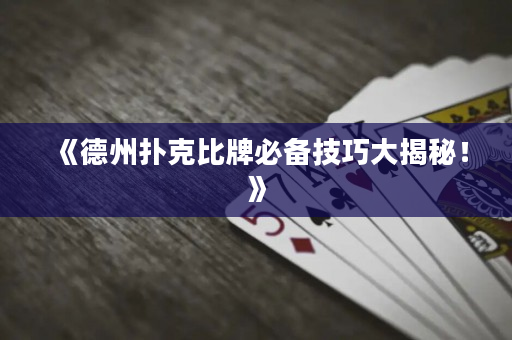 《德州撲克比牌必備技巧大揭秘！》