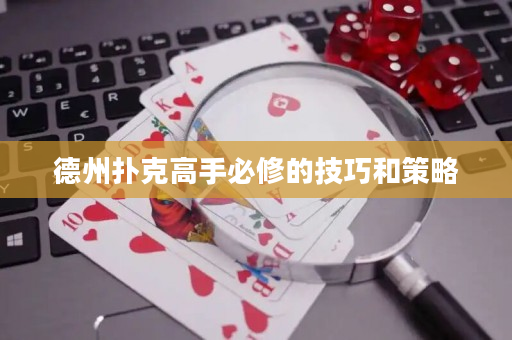 德州撲克高手必修的技巧和策略