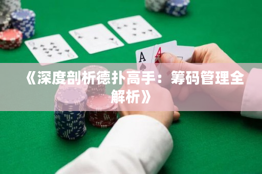 《深度剖析德撲高手：籌碼管理全解析》
