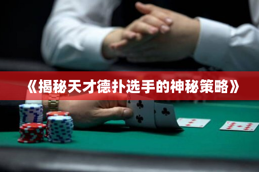 《揭秘天才德撲選手的神秘策略》