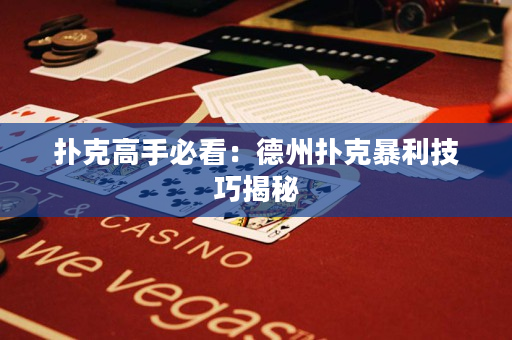 撲克高手必看：德州撲克暴利技巧揭秘