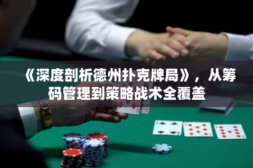 《深度剖析德州撲克牌局》，從籌碼管理到策略戰(zhàn)術(shù)全覆蓋