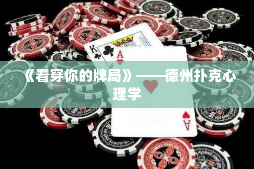 《看穿你的牌局》——德州撲克心理學