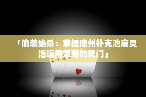 「偷襲絕殺：掌握德州撲克池底靈活運用策略的竅門」