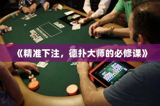 《精準(zhǔn)下注，德?lián)浯髱煹谋匦拚n》