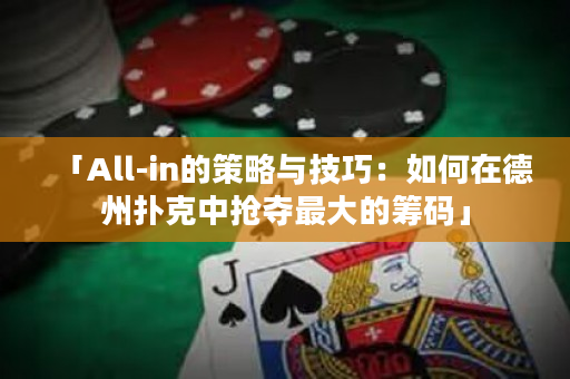 「All-in的策略與技巧：如何在德州撲克中搶奪最大的籌碼」