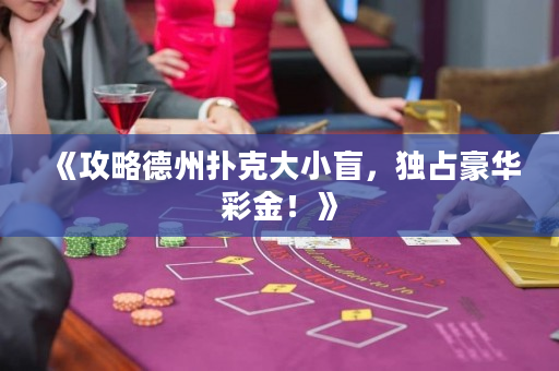 《攻略德州撲克大小盲，獨(dú)占豪華彩金！》