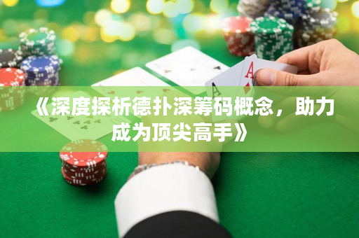 《深度探析德撲深籌碼概念，助力成為頂尖高手》