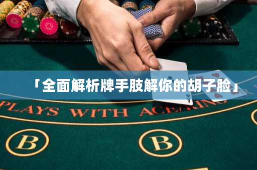 「全面解析牌手肢解你的胡子臉」