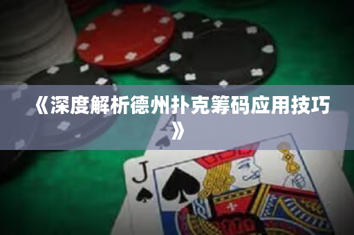《深度解析德州撲克籌碼應用技巧》