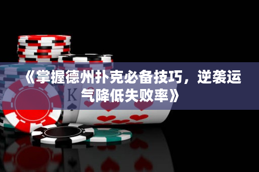 《掌握德州撲克必備技巧，逆襲運氣降低失敗率》