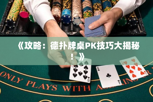 《攻略：德撲牌桌PK技巧大揭秘！》