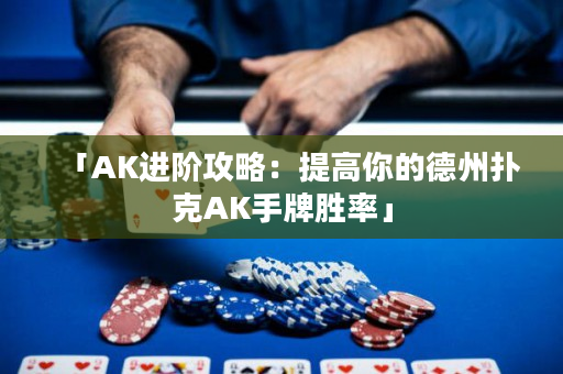 「AK進階攻略：提高你的德州撲克AK手牌勝率」