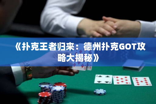 《撲克王者歸來：德州撲克GOT攻略大揭秘》