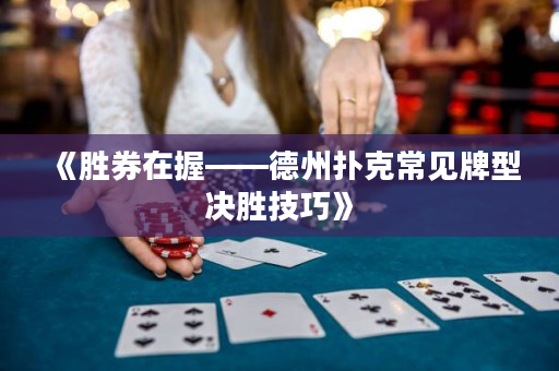 《勝券在握——德州撲克常見牌型決勝技巧》